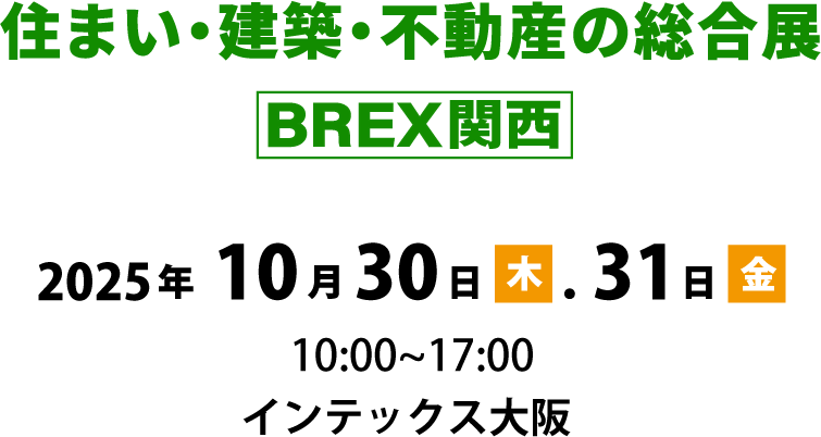 住まい・建築・不動産の総合展　BREX関西 2024年11月7日（木）・8日（金）　インテックス大阪1・2号館