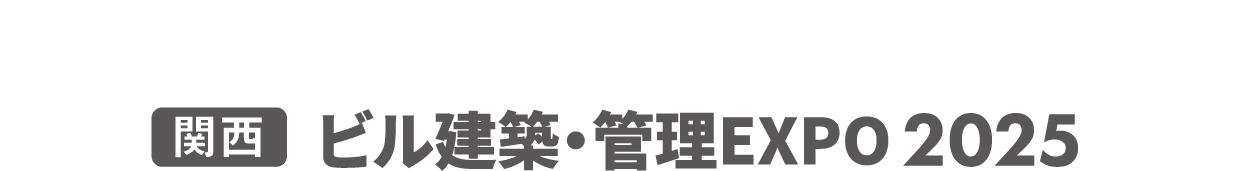 ［関西］ビル建築・管理EXPO：ビルの設計・施工・管理に関わる製品・サービスを網羅した専門展示会