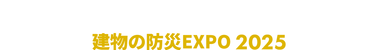 建物の防災EXPO：戸建住宅、集合住宅、非住宅建築の防災力向上に特化した展示会