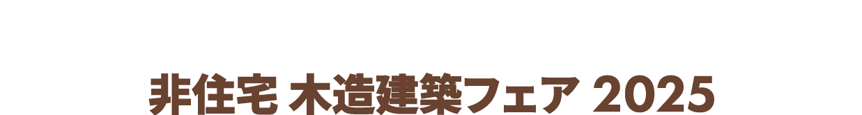 非住宅 木造建築フェア：日本最大級！非住宅建築の「木造・木質化」に関する製品・技術が一堂に集結！